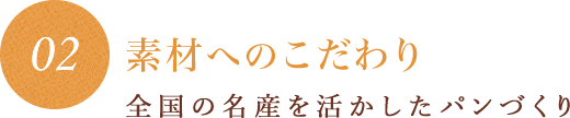 素材へのこだわり 全国の名産を活かしたパンづくり